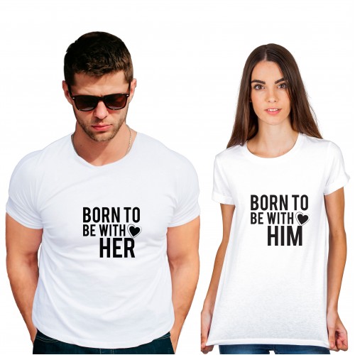 Born to be with him her Cotton White Half sleeve round neck Couple Tshirt